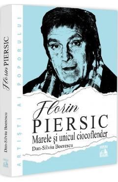 Florin Piersic. Marele si unicul ciocoflender - Dan-Silviu Boerescu